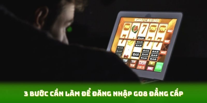 3 bước cần làm để đăng nhập GO8 đẳng cấp