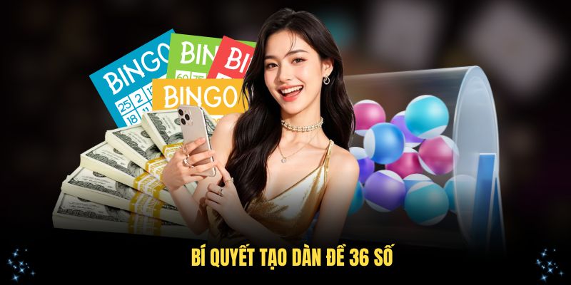 Bí quyết tạo dàn đề 36 số chuẩn từ các cao thủ thành công nhất