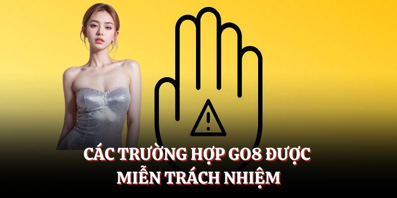 Các trường hợp GO8 được miễn trách nhiệm