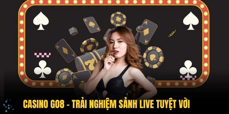 Casino GO8 – Trải Nghiệm Sảnh Live Đỉnh Cao, Ưu Đãi Hấp Dẫn