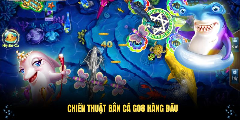 Chiến thuật bắn cá GO8 hàng đầu