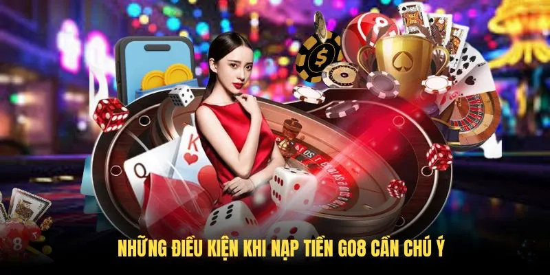 Những điều kiện khi nạp tiền GO8 cần chú ý