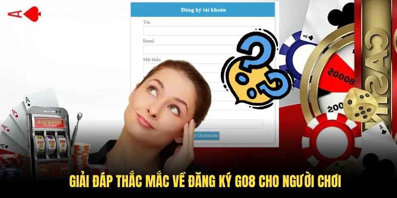 Giải đáp thắc mắc về đăng ký GO8 cho người chơi