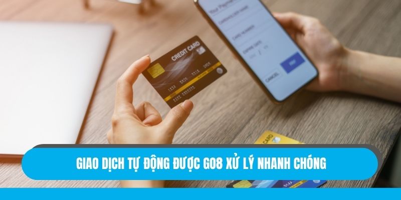 Giao dịch tự động được GO8 xử lý nhanh chóng
