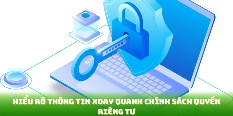 Hiểu rõ thông tin xoay quanh chính sách quyền riêng tư