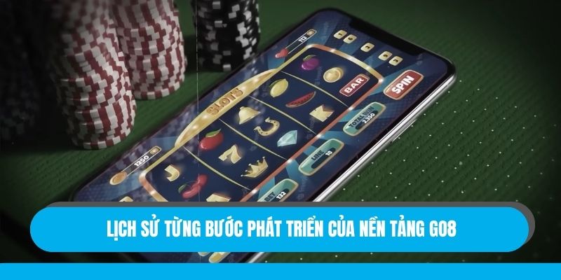 Lịch sử từng bước phát triển của nền tảng GO8