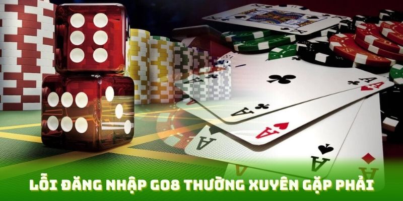 Lỗi đăng nhập GO8 thường xuyên gặp phải