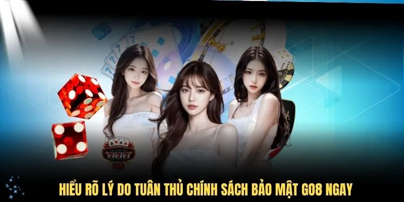 Hiểu rõ lý do tuân thủ chính sách bảo mật GO8 ngay