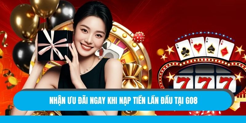 Nhận ưu đãi ngay khi nạp tiền lần đầu tại GO8