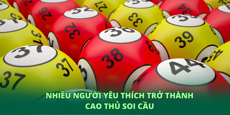 Nhiều người yêu thích trở thành cao thủ soi cầu