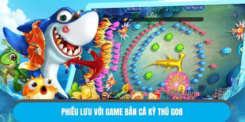 Phiêu lưu với game bắn cá kỳ thú GO8