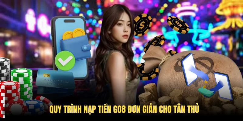 Quy trình nạp tiền GO8 đơn giản cho tân thủ