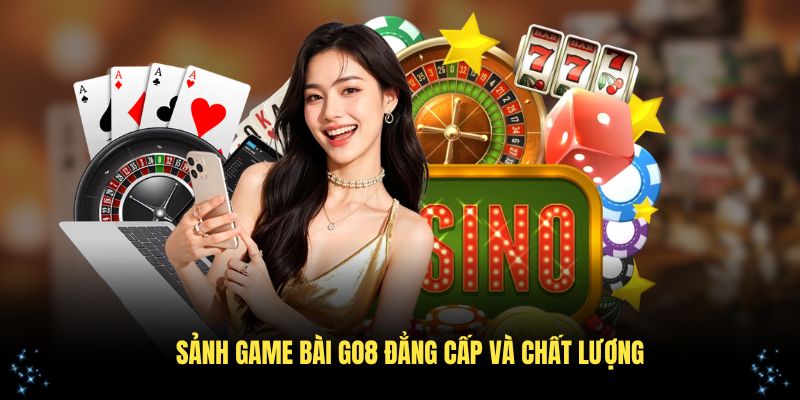 Khám phá sảnh game bài GO8 đẳng cấp và chất lượng