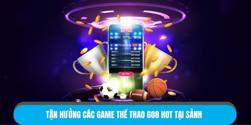 Tận hưởng các game thể thao GO8 hot tại sảnh