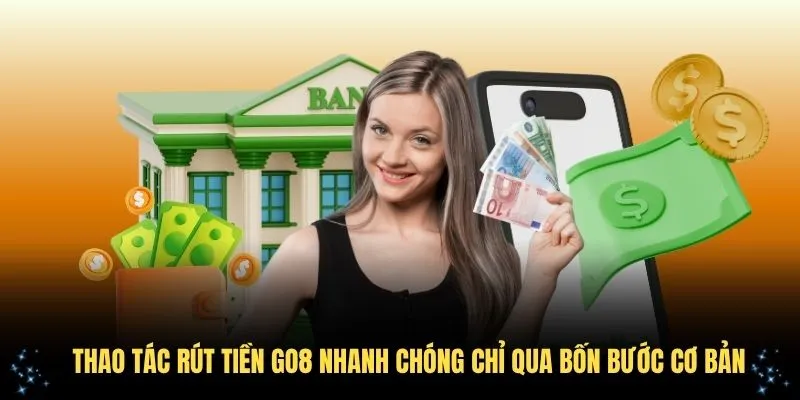 Thao tác rút tiền GO8 nhanh chóng chỉ qua bốn bước cơ bản