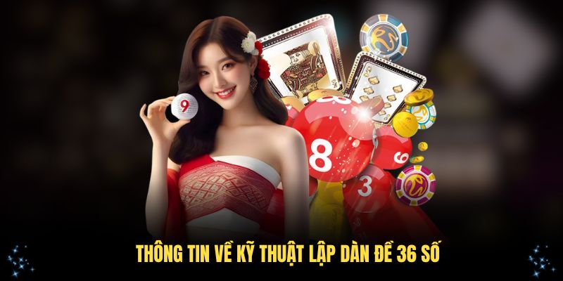 Tổng hợp những thông tin về kỹ thuật lập dàn đề 36 số cơ bản