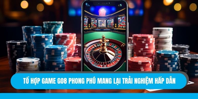 Tổ hợp game GO8 phong phú mang lại trải nghiệm hấp dẫn