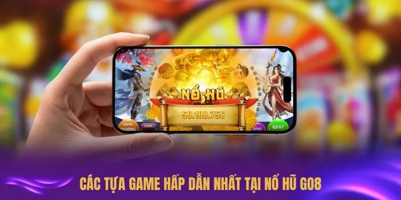 Các tựa game hấp dẫn nhất tại nổ hũ GO8