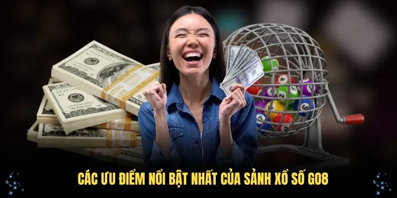 Các ưu điểm nổi bật nhất của sảnh xổ số GO8