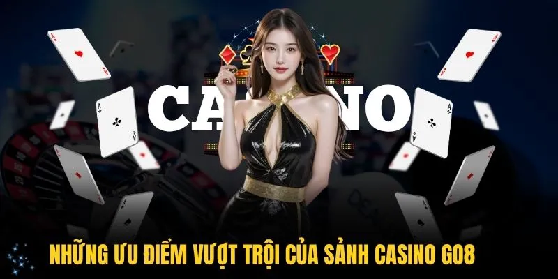 Những ưu điểm vượt trội của sảnh casino GO8