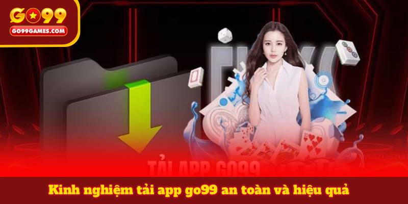 Kinh nghiệm tải app go99 an toàn và hiệu quả