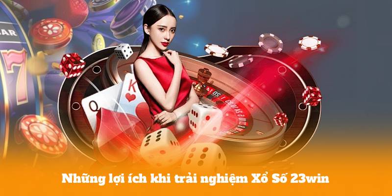 Những lợi ích khi trải nghiệm Xổ Số 23win