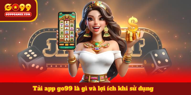 Tải app go99 là gì và lợi ích khi sử dụng
